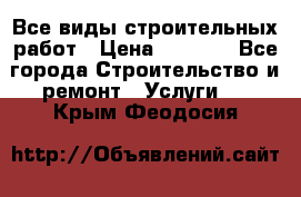 Все виды строительных работ › Цена ­ 1 000 - Все города Строительство и ремонт » Услуги   . Крым,Феодосия